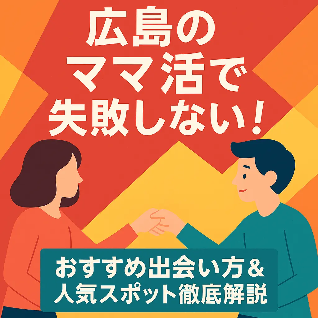 広島のママ活で失敗しない!おすすめ出会い方&人気スポット徹底解説